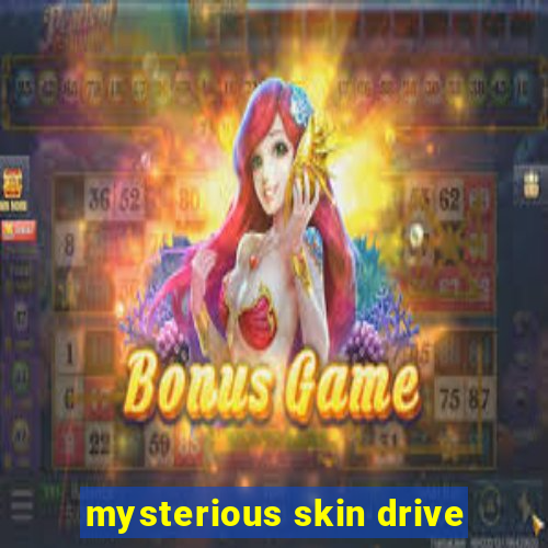 mysterious skin drive